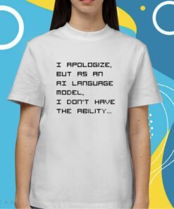 Brian Roemmele I Apologize But As An Ai Language Model I Don't Have The Ability Shirt