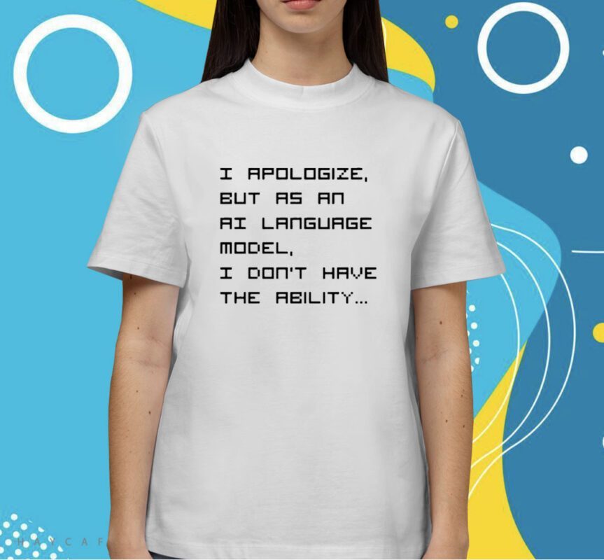 Brian Roemmele I Apologize But As An Ai Language Model I Don't Have The Ability Shirt