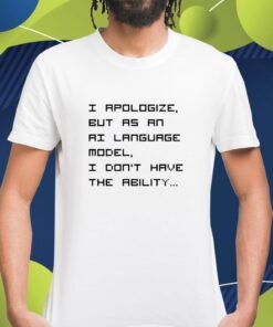 Brian Roemmele I Apologize But As An Ai Language Model I Don't Have The Ability Shirt