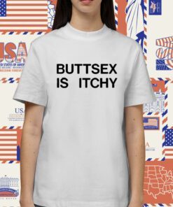 Buttsex Is Itchy Shirt