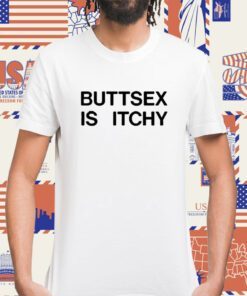 Buttsex Is Itchy Shirt