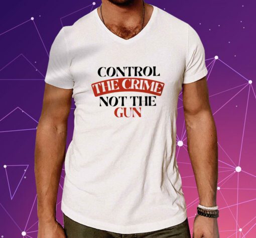 Control the Crime Not the Gun Shirt