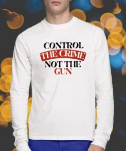 Control the Crime Not the Gun Shirt