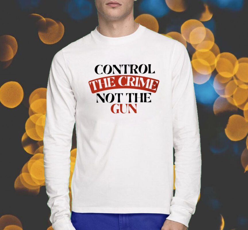 Control the Crime Not the Gun Shirt