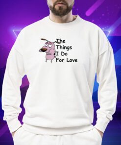 Cowardly Dog The Things I Do For Love Shirt