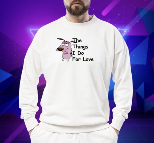 Cowardly Dog The Things I Do For Love Shirt