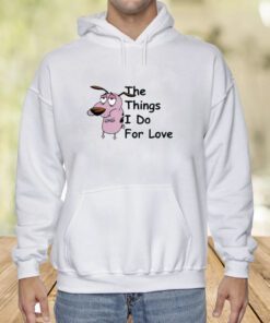 Cowardly Dog The Things I Do For Love Shirt