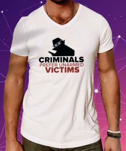 Criminals Prefer Unarmed Victims Tee Shirt