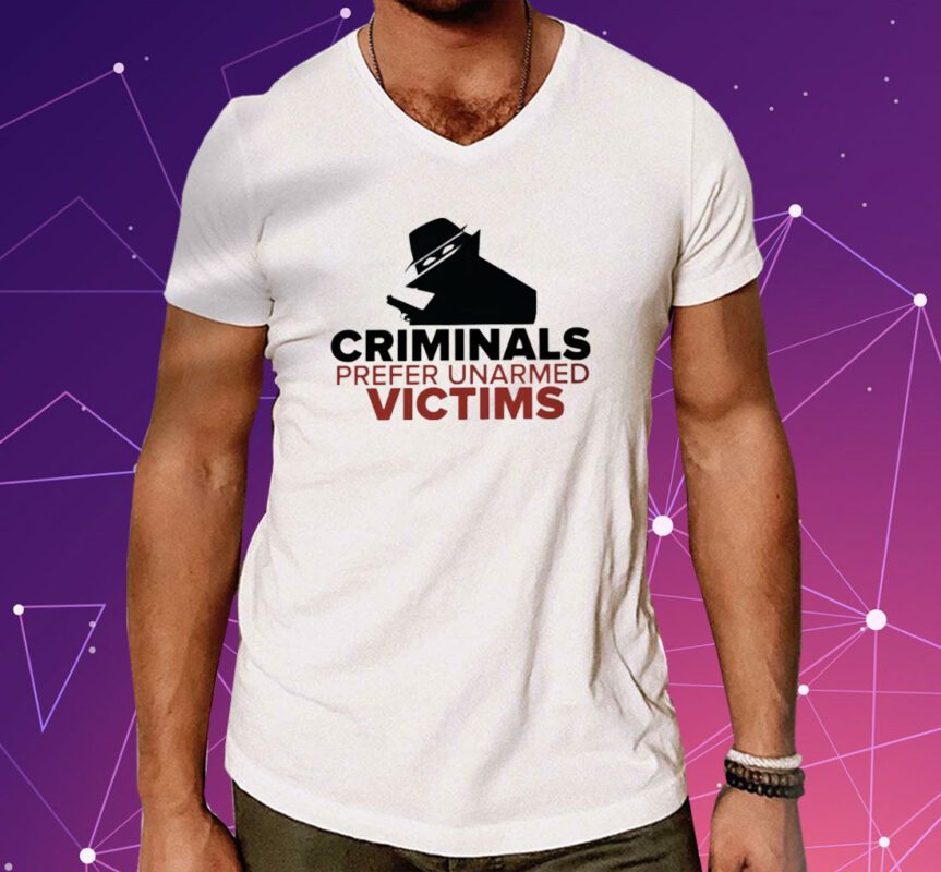 Criminals Prefer Unarmed Victims Tee Shirt