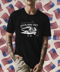 Crocodile Where Woke Goes To die Shirts