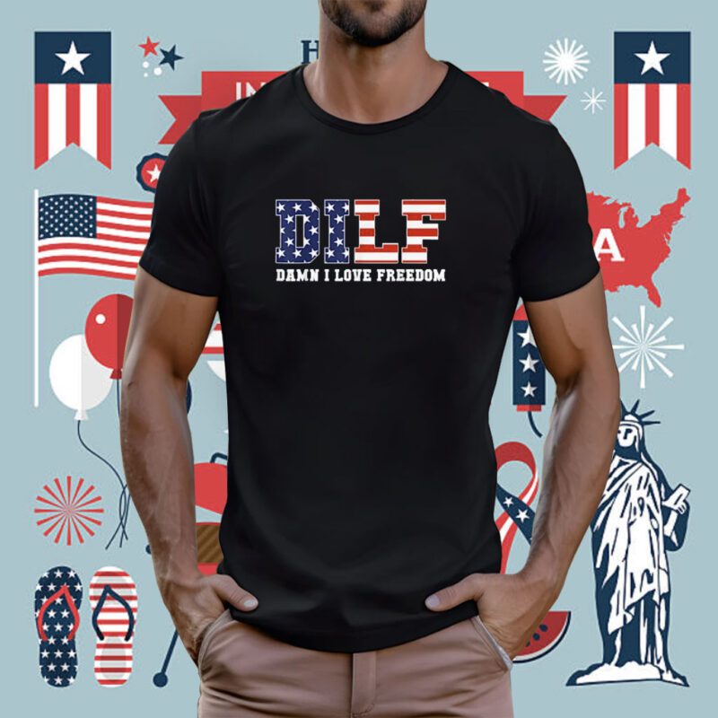 DILF Damn I Love Freedom Patriotic 4th Of July 2023 T-Shirt