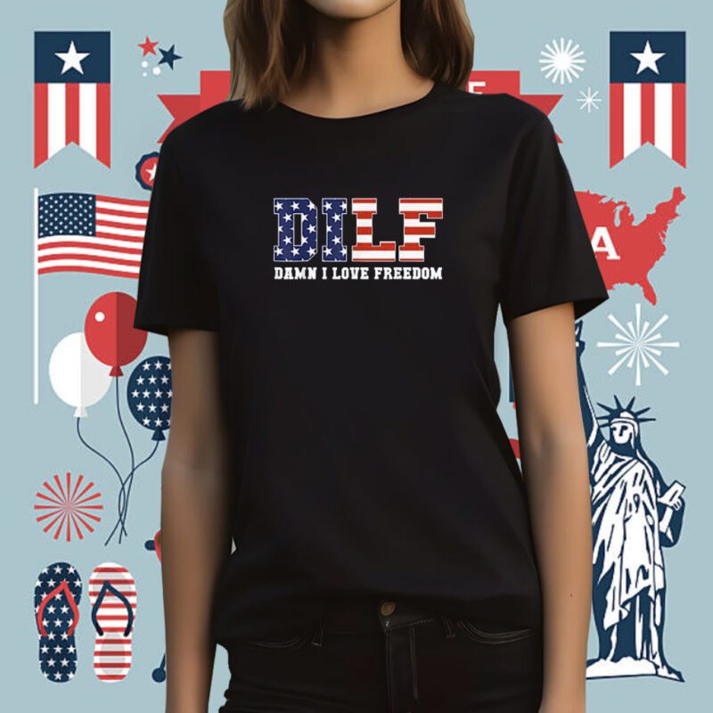 DILF Damn I Love Freedom Patriotic 4th Of July 2023 T-Shirt