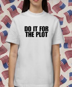 Do It For The Plot Shirt