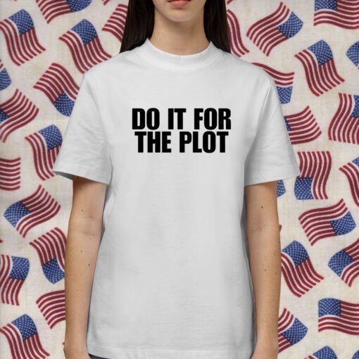 Do It For The Plot Shirt