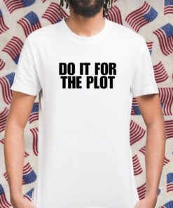 Do It For The Plot Shirt