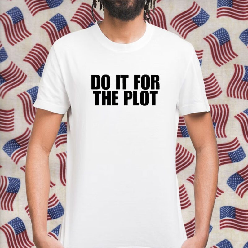 Do It For The Plot Shirt