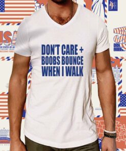 Don't Care Boobs Bounce When I Walk Tee Shirt