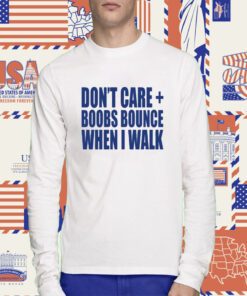 Don't Care Boobs Bounce When I Walk Tee Shirt