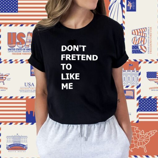 Don’t Fretend To Like Me Shirt