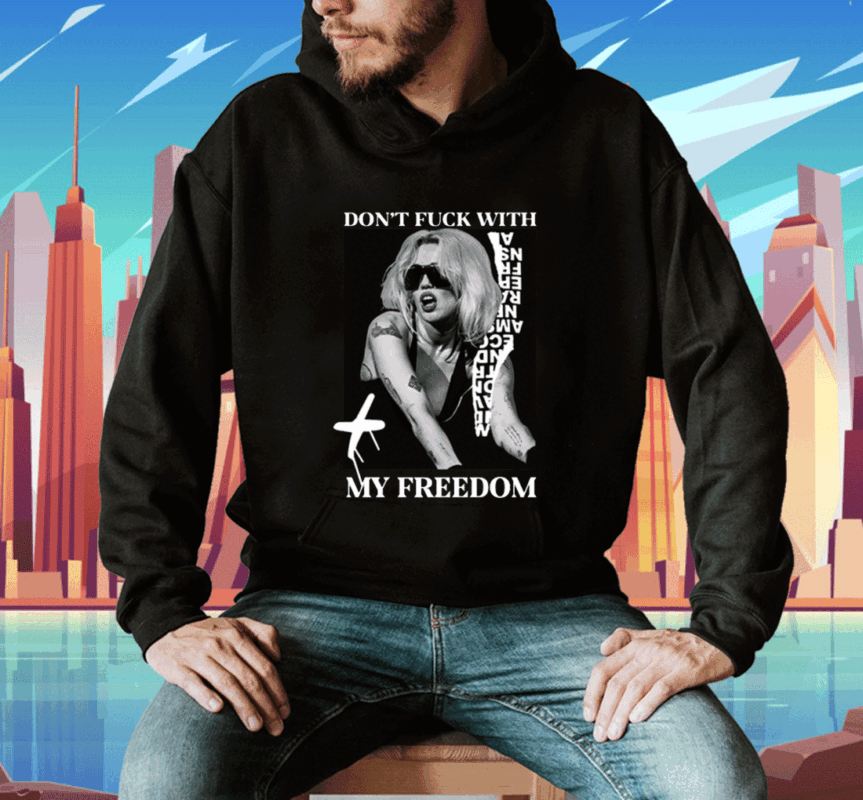 Don't Fuck With My Freedom Miley Cyrus Shirt