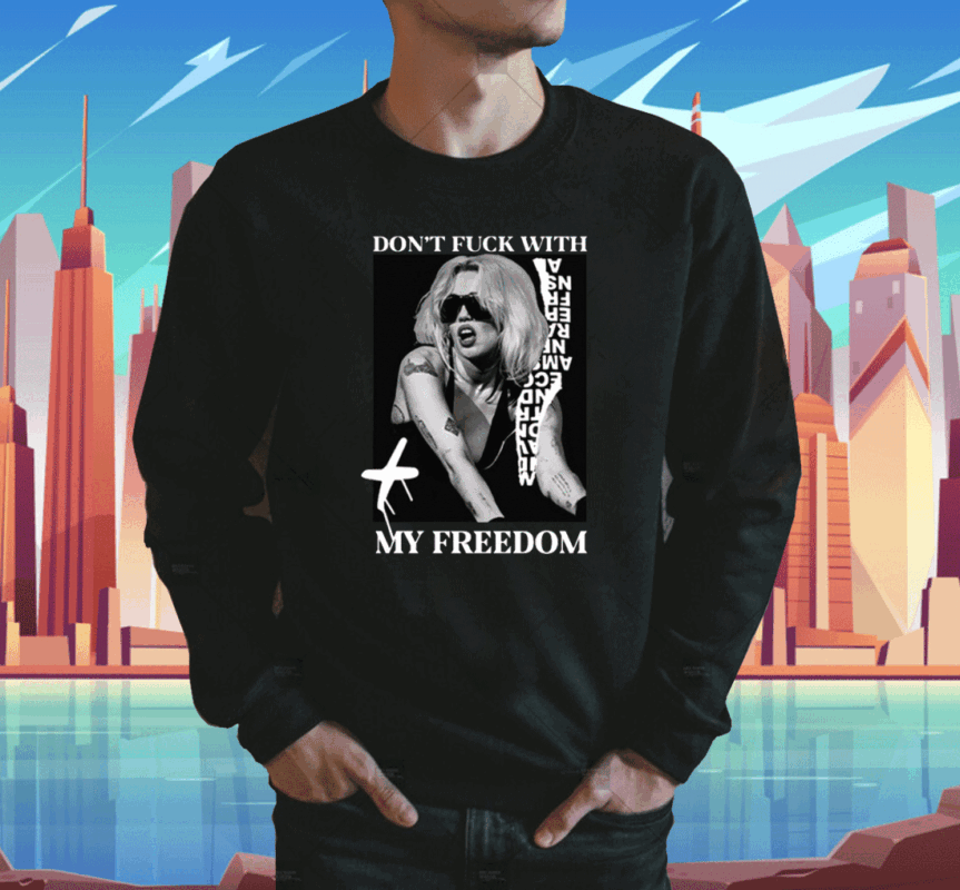 Don't Fuck With My Freedom Miley Cyrus Shirt