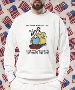 Don’t Tell Me How To Grill Shirt