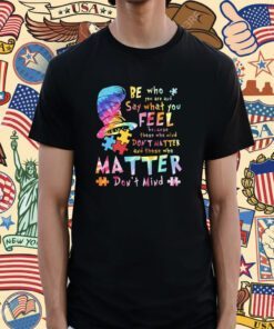 Dr Seuss Be Who You Are Say What You Feel Because Those Shirt