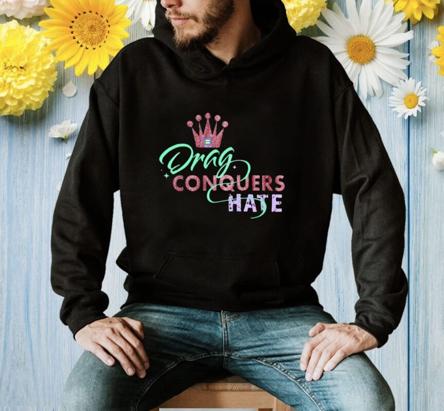 Drag Conquers Hate Lgbt Shirt