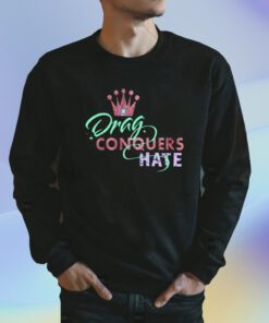 Drag Conquers Hate Lgbt Shirt