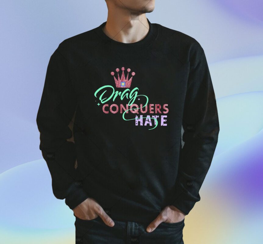 Drag Conquers Hate Lgbt Shirt