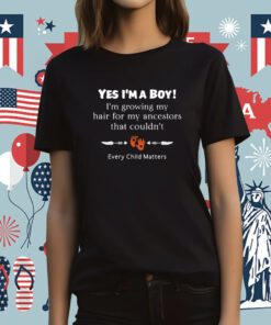 Every Child Matters Yes I’M A Boy I’M Growing My Hair For My Ancestors That Couldn Tee Shirt