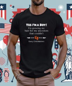 Every Child Matters Yes I’M A Boy I’M Growing My Hair For My Ancestors That Couldn Tee Shirt