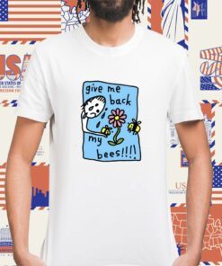 Give Me Back My Bees Shirt