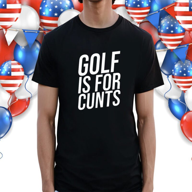 Golf Is For Cunts Shirt