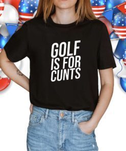 Golf Is For Cunts Shirt