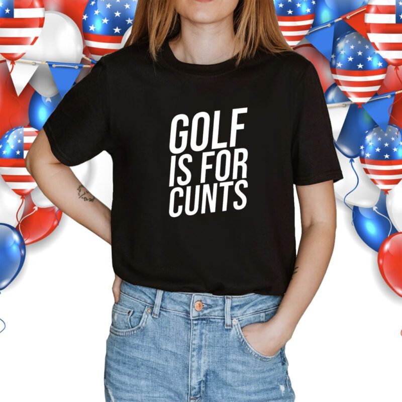 Golf Is For Cunts Shirt