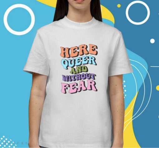 Here Queer And Without Fear Shirt