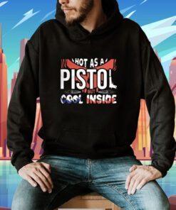 Hot As A Pistol But Cool Inside Shirts