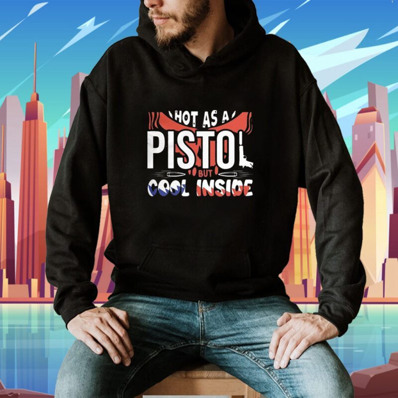 Hot As A Pistol But Cool Inside Shirts