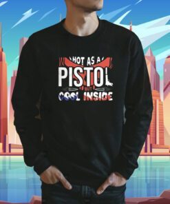 Hot As A Pistol But Cool Inside Shirts