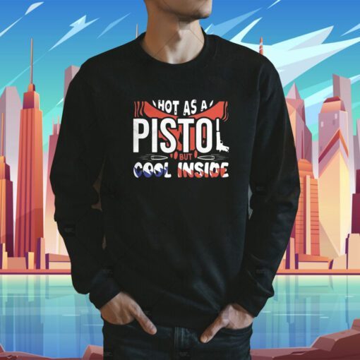 Hot As A Pistol But Cool Inside Shirts