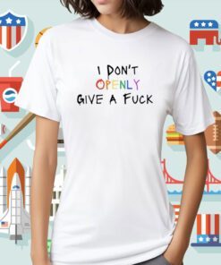 I Don't Openly Give A Fuck Shirt