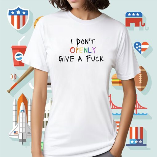 I Don't Openly Give A Fuck Shirt