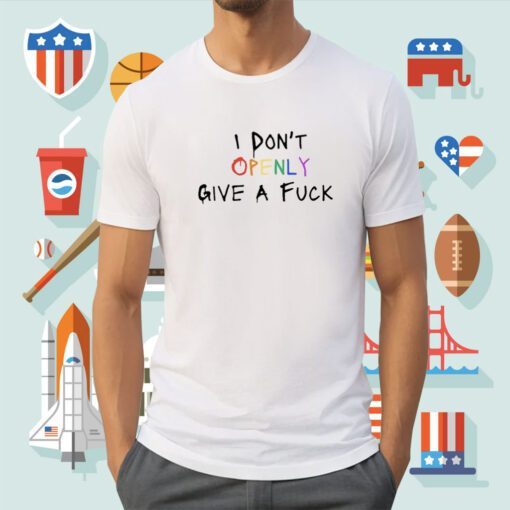 I Don't Openly Give A Fuck Shirt