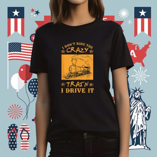 I Don't Ride The Crazy Train I Drive It Tee Shirt