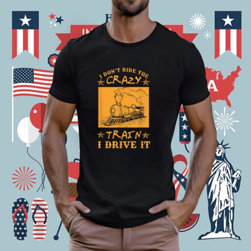 I Don't Ride The Crazy Train I Drive It Tee Shirt