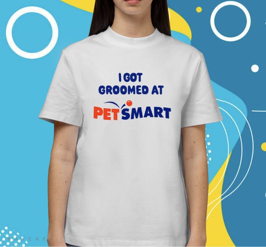 I Got Groomed At Petsmart Shirt