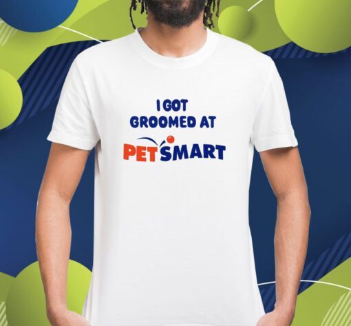 I Got Groomed At Petsmart Shirt