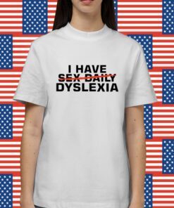 I Have Sex Daily Dyslexia Shirt