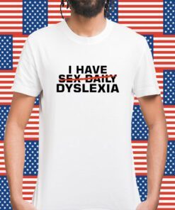 I Have Sex Daily Dyslexia Shirt